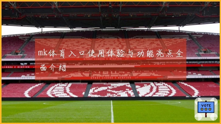 mk体育入口使用体验与功能亮点全面介绍
