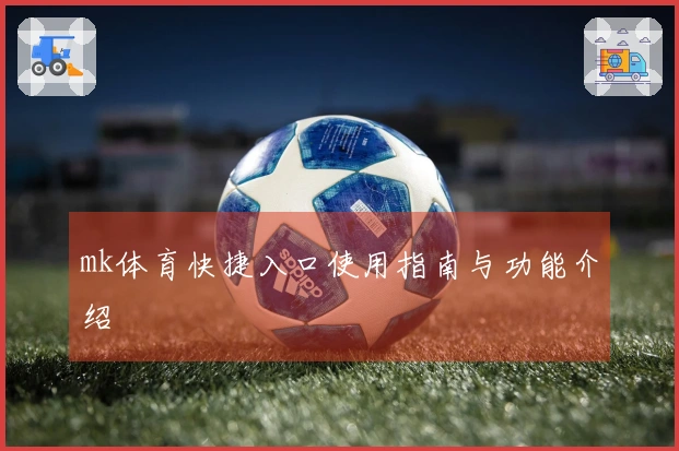 mk体育快捷入口使用指南与功能介绍